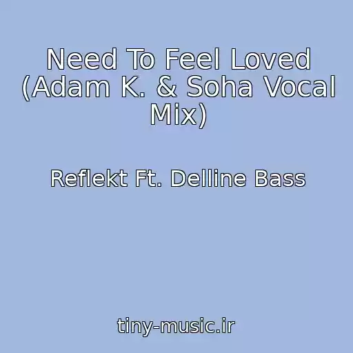 کاور آهنگ Need To Feel Loved (Adam K. & Soha Vocal Mix) از Reflekt Ft. Delline Bass
