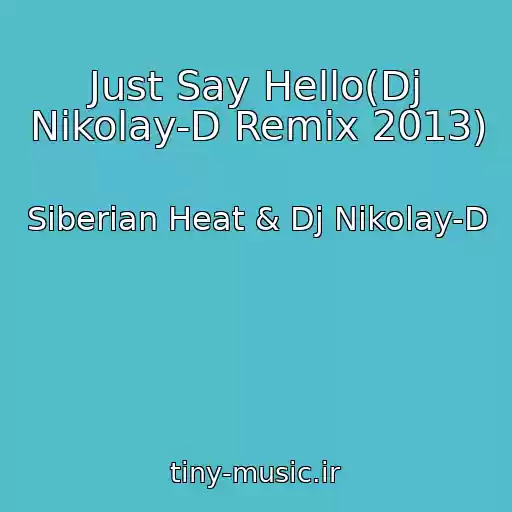 کاور آهنگ Just Say Hello(Dj Nikolay-D Remix 2013) از Siberian Heat & Dj Nikolay-D