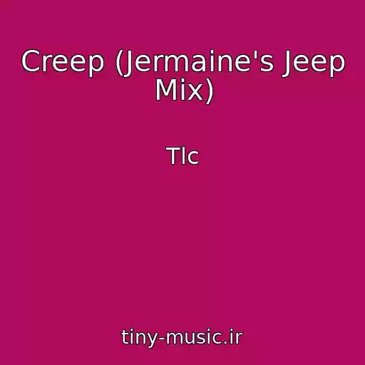 کاور آهنگ Creep (Jermaine's Jeep Mix) از Tlc