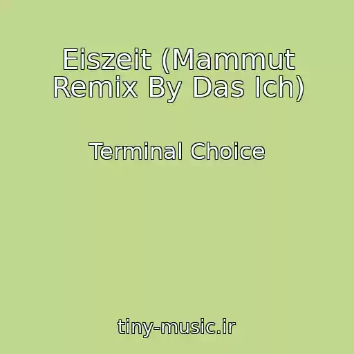 کاور آهنگ Eiszeit (Mammut Remix By Das Ich) از Terminal Choice