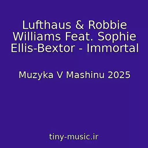 کاور آهنگ Lufthaus & Robbie Williams Feat. Sophie Ellis-Bextor - Immortal از Muzyka V Mashinu 2025