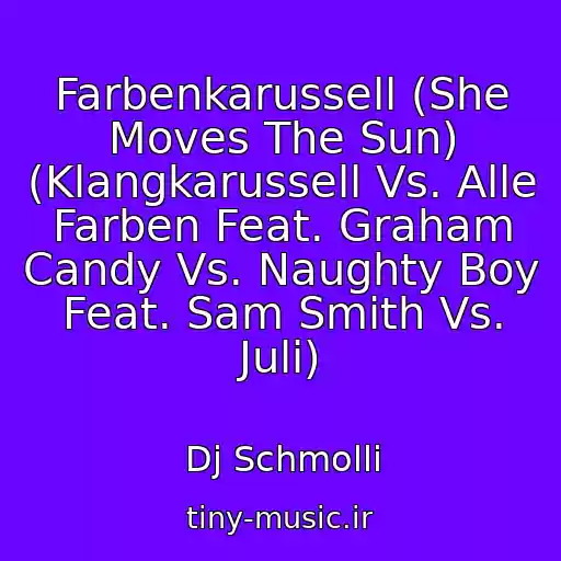 کاور آهنگ Farbenkarussell (She Moves The Sun) (Klangkarussell Vs. Alle Farben Feat. Graham Candy Vs. Naughty Boy Feat. Sam Smith Vs. Juli) از Dj Schmolli