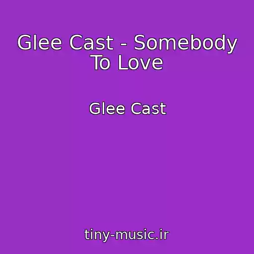 کاور آهنگ Glee Cast - Somebody To Love از Glee Cast