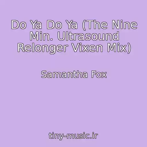 کاور آهنگ Do Ya Do Ya (The Nine Min. Ultrasound Relonger Vixen Mix) از Samantha Fox