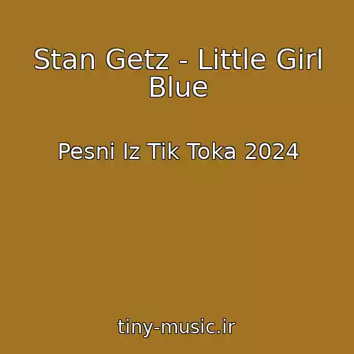 کاور آهنگ Stan Getz - Little Girl Blue از Pesni Iz Tik Toka 2024