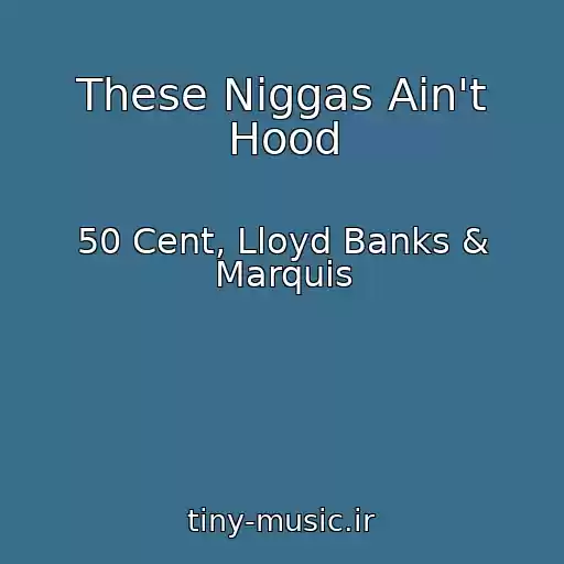 کاور آهنگ These Niggas Ain't Hood از 50 Cent, Lloyd Banks & Marquis