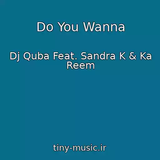 کاور آهنگ Do You Wanna از Dj Quba Feat. Sandra K & Ka Reem