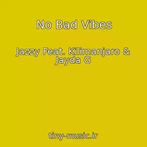 کاور آهنگ No Bad Vibes از Jazzy Feat. Kilimanjaro & Jayda G