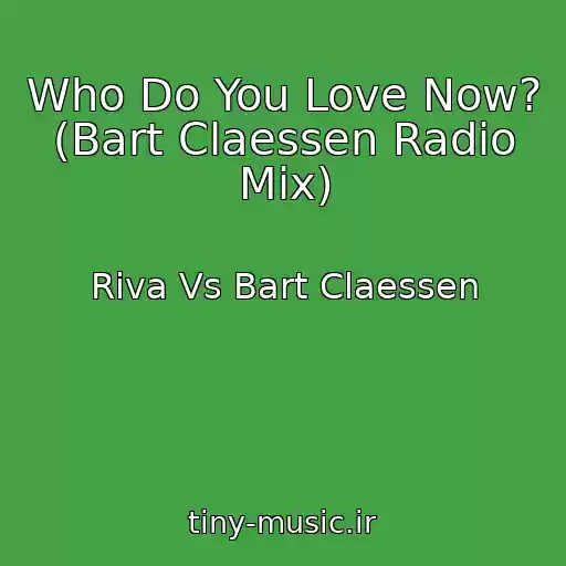 کاور آهنگ Who Do You Love Now? (Bart Claessen Radio Mix) از Riva Vs Bart Claessen