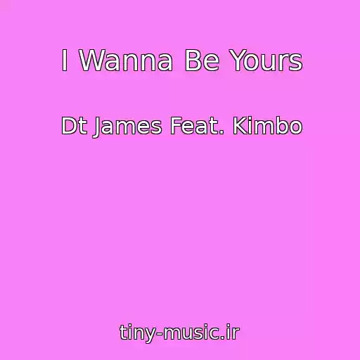 کاور آهنگ I Wanna Be Yours از Dt James Feat. Kimbo