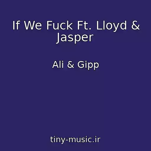 کاور آهنگ If We Fuck Ft. Lloyd & Jasper از Ali & Gipp