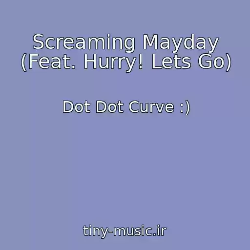 کاور آهنگ Screaming Mayday (Feat. Hurry! Lets Go) از Dot Dot Curve :)