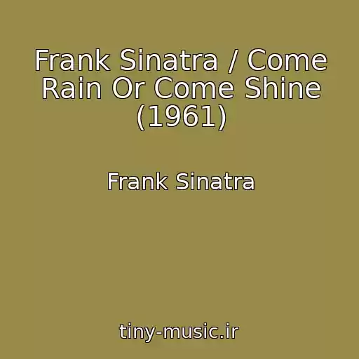 کاور آهنگ Frank Sinatra / Come Rain Or Come Shine (1961) از Frank Sinatra