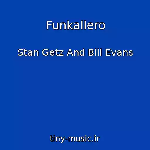 کاور آهنگ Funkallero از Stan Getz And Bill Evans