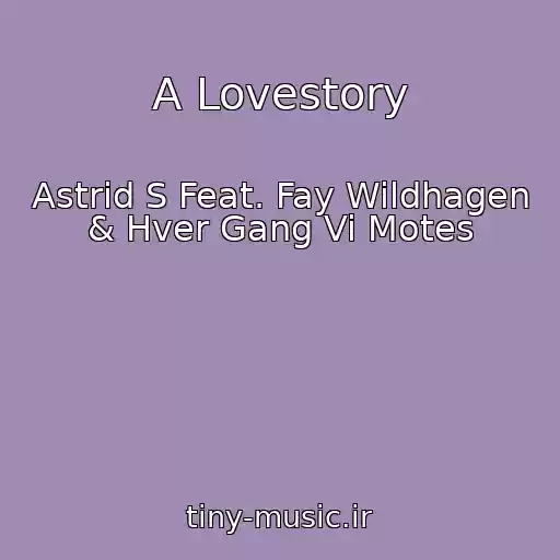 کاور آهنگ A Lovestory از Astrid S Feat. Fay Wildhagen & Hver Gang Vi Motes
