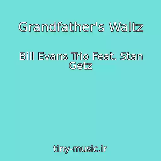 کاور آهنگ Grandfather's Waltz از Bill Evans Trio Feat. Stan Getz