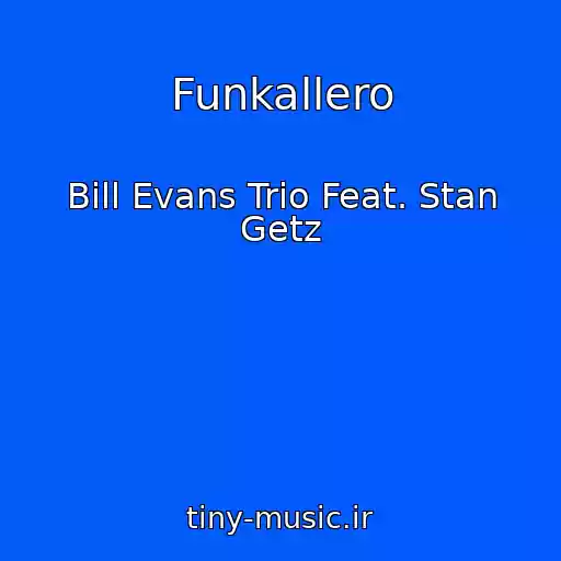 کاور آهنگ Funkallero از Bill Evans Trio Feat. Stan Getz