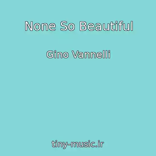 کاور آهنگ None So Beautiful از Gino Vannelli