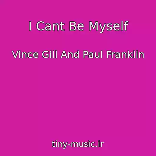 کاور آهنگ I Cant Be Myself از Vince Gill And Paul Franklin