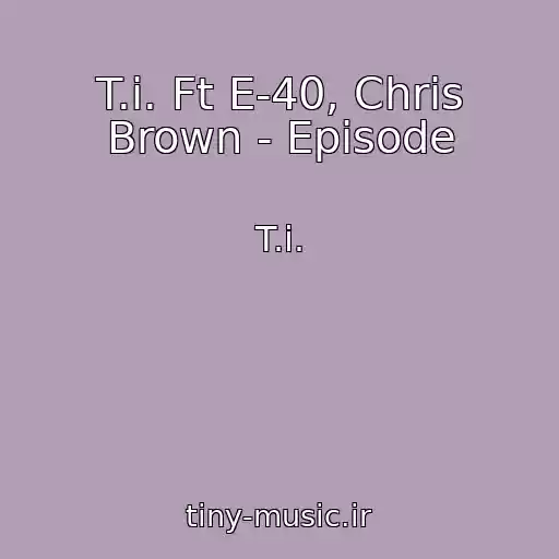 کاور آهنگ T.i. Ft E-40, Chris Brown - Episode از T.i.
