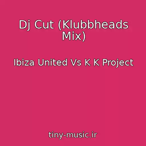 کاور آهنگ Dj Cut (Klubbheads Mix) از Ibiza United Vs K K Project