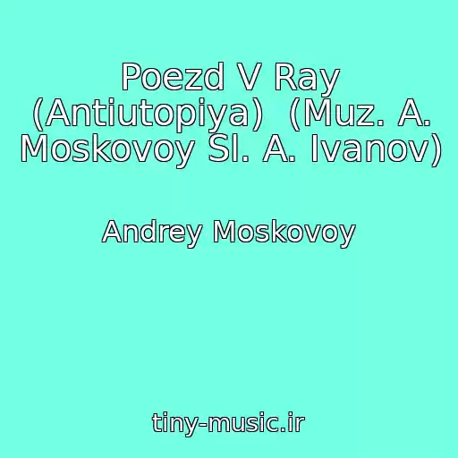 کاور آهنگ Poezd V Ray (Antiutopiya)  (Muz. A. Moskovoy Sl. A. Ivanov) از Andrey Moskovoy