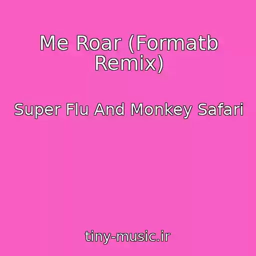 کاور آهنگ Me Roar (Formatb Remix) از Super Flu And Monkey Safari