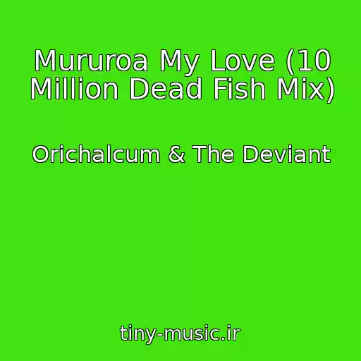 کاور آهنگ Mururoa My Love (10 Million Dead Fish Mix) از Orichalcum & The Deviant