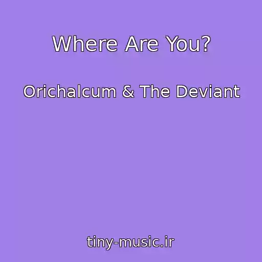 کاور آهنگ Where Are You? از Orichalcum & The Deviant
