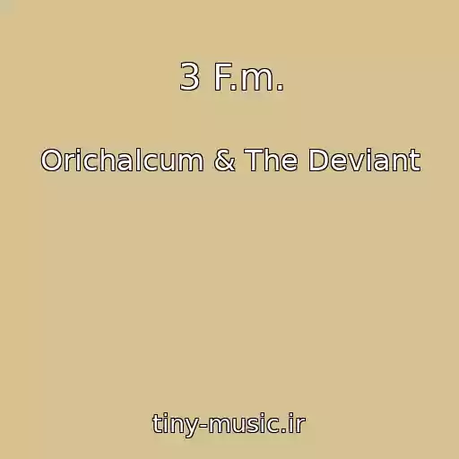 کاور آهنگ 3 F.m. از Orichalcum & The Deviant