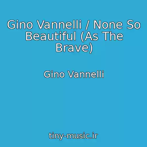 کاور آهنگ Gino Vannelli / None So Beautiful (As The Brave) از Gino Vannelli