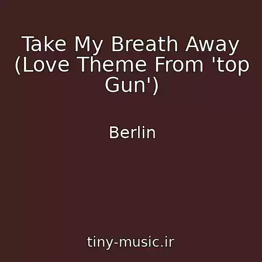 کاور آهنگ Take My Breath Away (Love Theme From 'top Gun') از Berlin