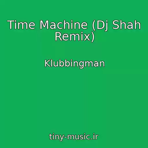 کاور آهنگ Time Machine (Dj Shah Remix) از Klubbingman