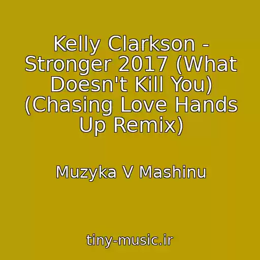 کاور آهنگ Kelly Clarkson - Stronger 2017 (What Doesn't Kill You) (Chasing Love Hands Up Remix) از Muzyka V Mashinu