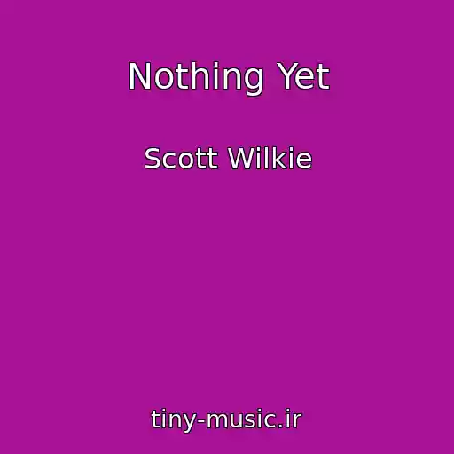 کاور آهنگ Nothing Yet از Scott Wilkie