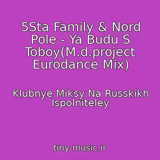 کاور آهنگ 5Sta Family & Nord Pole - Ya Budu S Toboy(M.d.project Eurodance Mix) از Klubnye Miksy Na Russkikh Ispolniteley