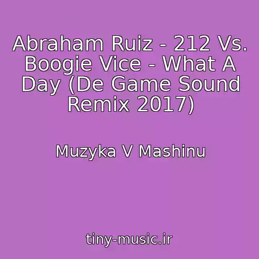 کاور آهنگ Abraham Ruiz - 212 Vs. Boogie Vice - What A Day (De Game Sound Remix 2017) از Muzyka V Mashinu