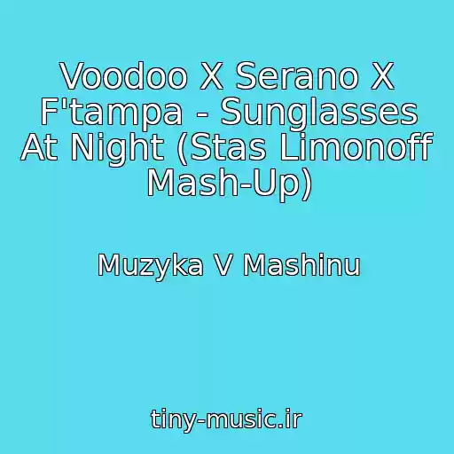 کاور آهنگ Voodoo X Serano X F'tampa - Sunglasses At Night (Stas Limonoff Mash-Up) از Muzyka V Mashinu