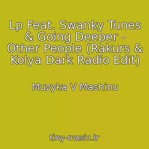 کاور آهنگ Lp Feat. Swanky Tunes & Going Deeper - Other People (Rakurs & Kolya Dark Radio Edit) از Muzyka V Mashinu