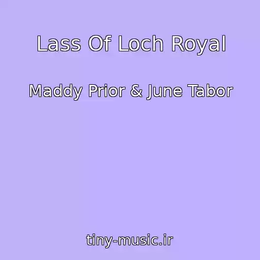 کاور آهنگ Lass Of Loch Royal از Maddy Prior & June Tabor
