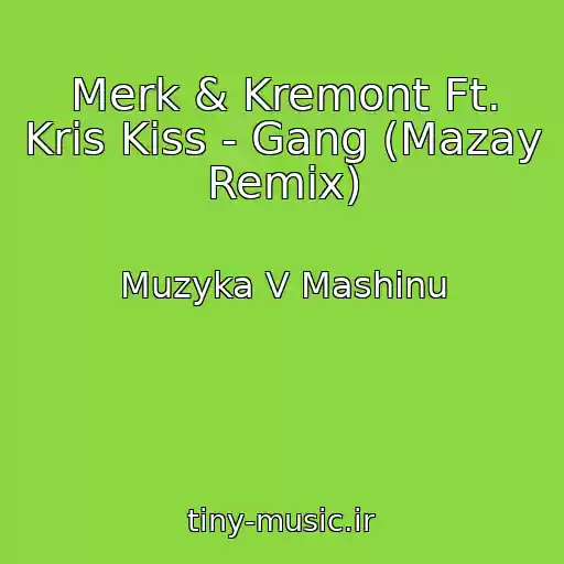 کاور آهنگ Merk & Kremont Ft. Kris Kiss - Gang (Mazay Remix) از Muzyka V Mashinu