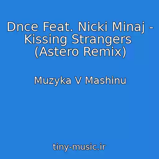 کاور آهنگ Dnce Feat. Nicki Minaj - Kissing Strangers  (Astero Remix) از Muzyka V Mashinu
