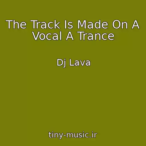کاور آهنگ The Track Is Made On A Vocal A Trance از Dj Lava
