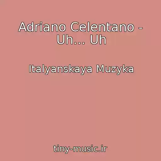 کاور آهنگ Adriano Celentano - Uh... Uh از Italyanskaya Muzyka