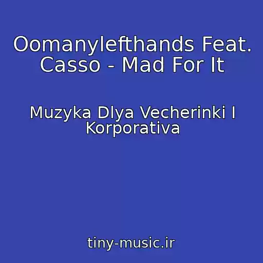 کاور آهنگ Oomanylefthands Feat. Casso - Mad For It از Muzyka Dlya Vecherinki I Korporativa