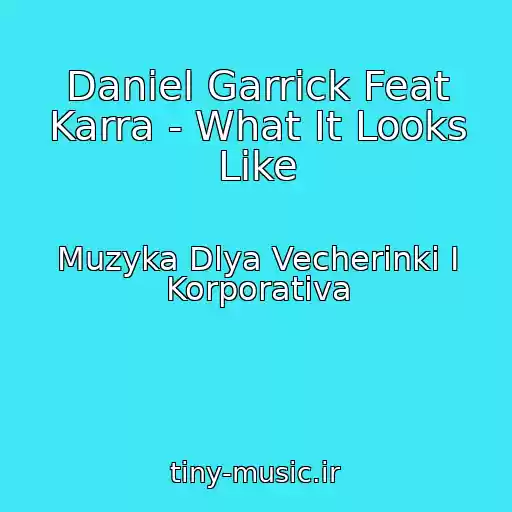 کاور آهنگ Daniel Garrick Feat Karra - What It Looks Like از Muzyka Dlya Vecherinki I Korporativa