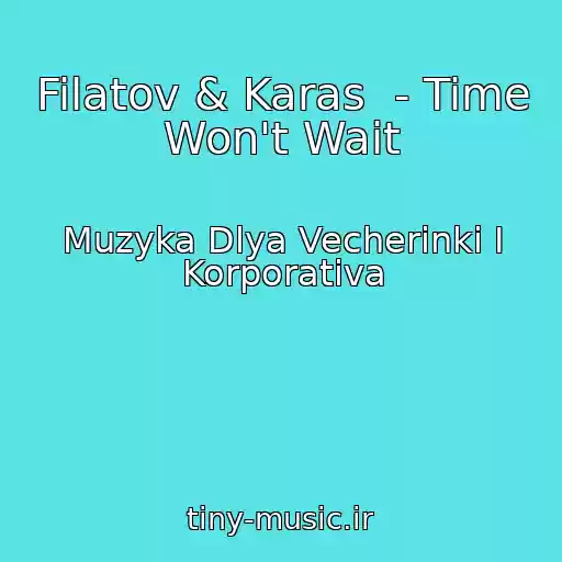 کاور آهنگ Filatov & Karas  - Time Won't Wait از Muzyka Dlya Vecherinki I Korporativa