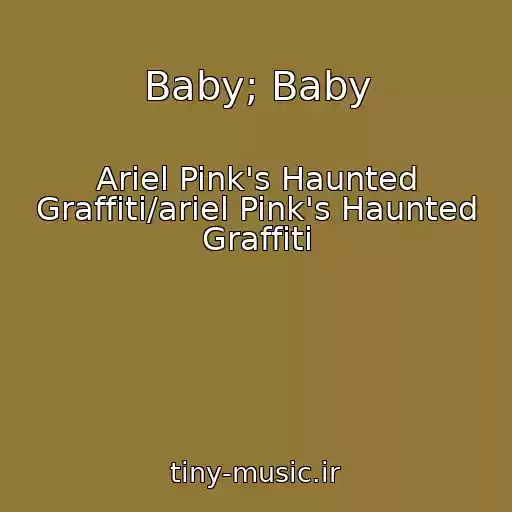 کاور آهنگ Baby; Baby از Ariel Pink's Haunted Graffiti/ariel Pink's Haunted Graffiti