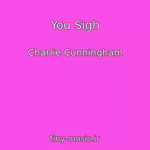 کاور آهنگ You Sigh از Charlie Cunningham