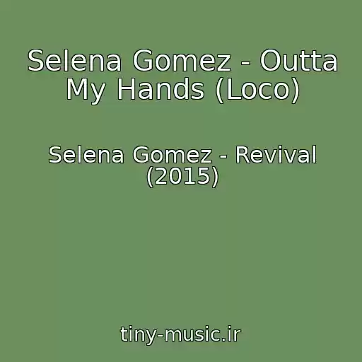 کاور آهنگ Selena Gomez - Outta My Hands (Loco) از Selena Gomez - Revival (2015)